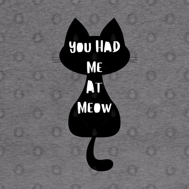 You Had Me At Meow. Funny Cat Lover Design. by That Cheeky Tee